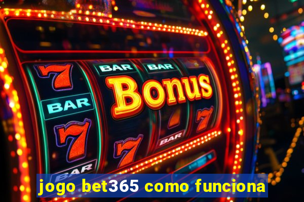 jogo bet365 como funciona