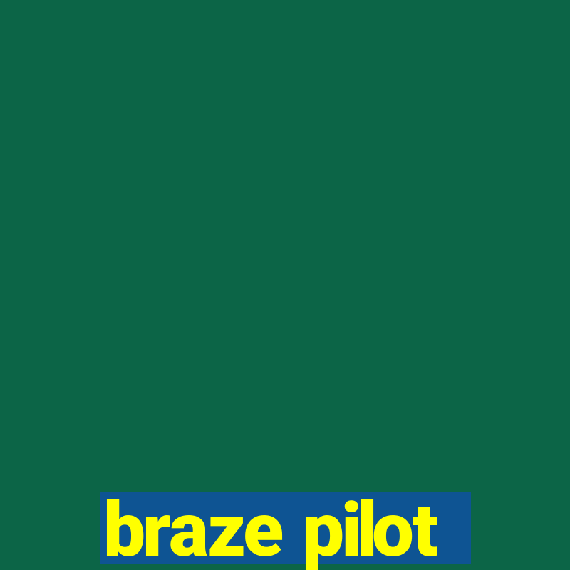 braze pilot