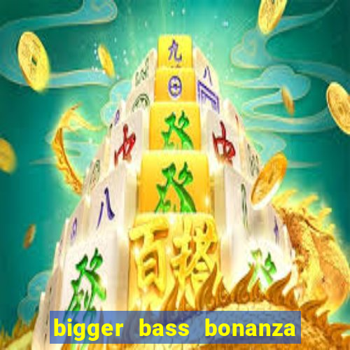 bigger bass bonanza slot demo