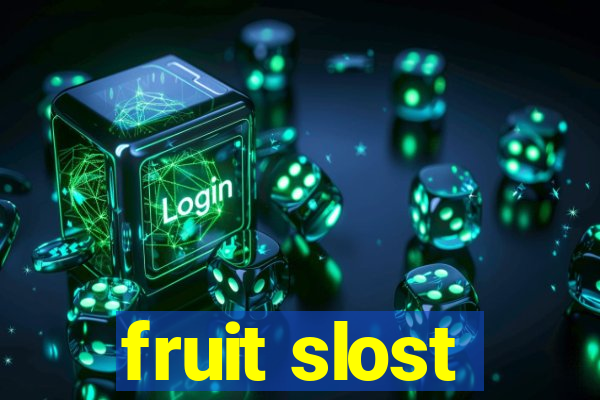 fruit slost