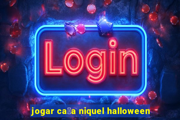 jogar ca莽a niquel halloween