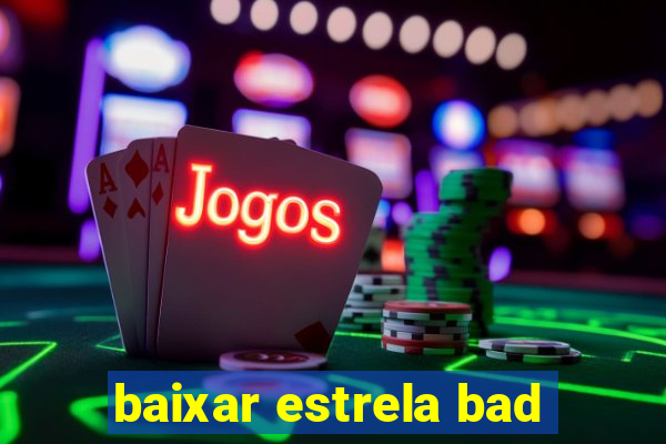 baixar estrela bad