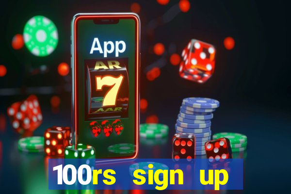 100rs sign up bonus casino