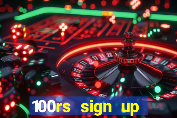 100rs sign up bonus casino