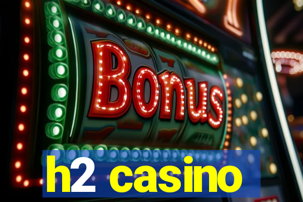 h2 casino