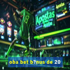 oba bet b?nus de 20