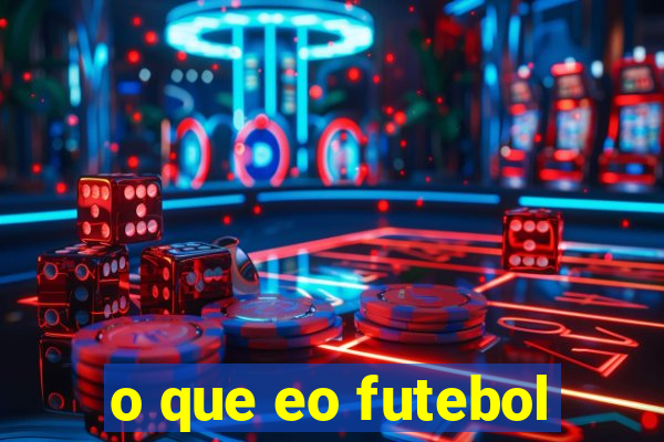 o que eo futebol