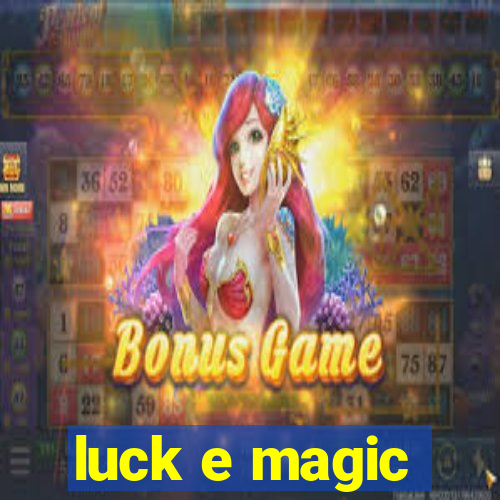 luck e magic