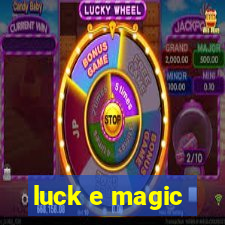 luck e magic