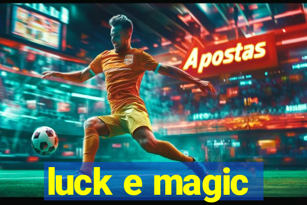 luck e magic