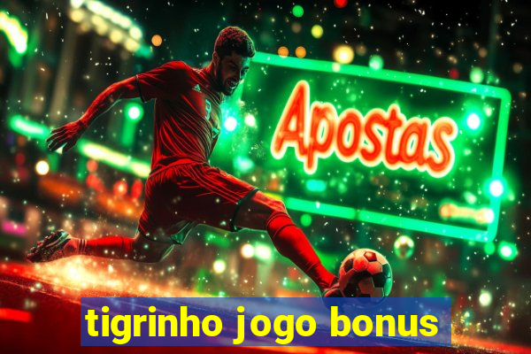 tigrinho jogo bonus