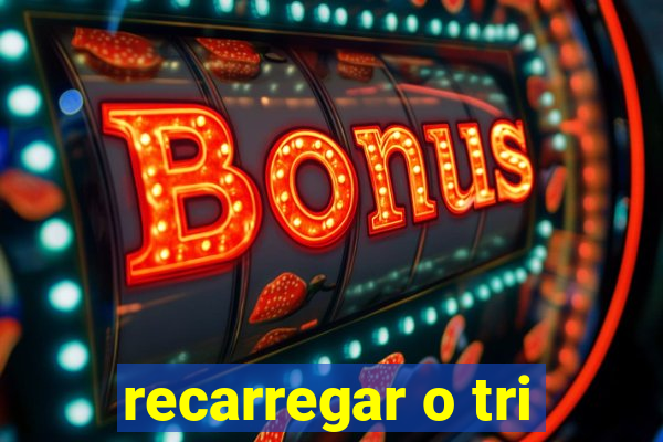 recarregar o tri