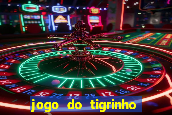 jogo do tigrinho ganhar dinheiro