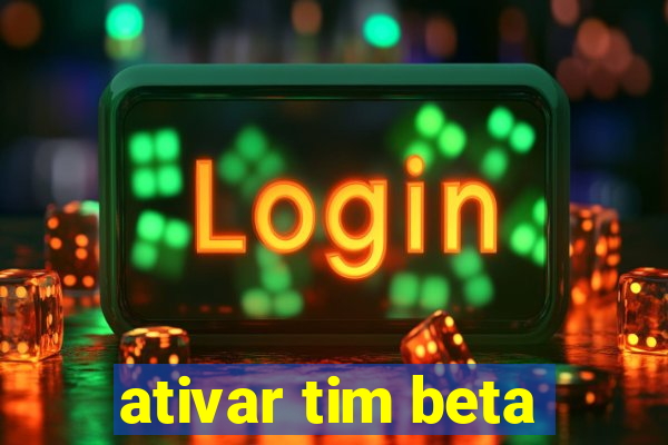 ativar tim beta