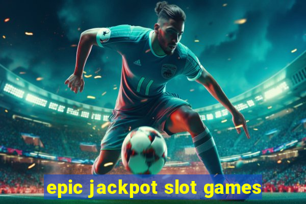 epic jackpot slot games