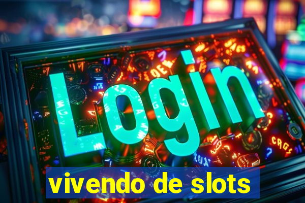 vivendo de slots