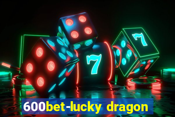 600bet-lucky dragon