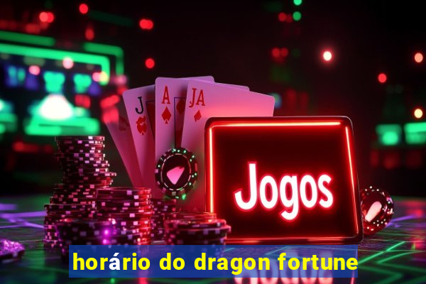 horário do dragon fortune