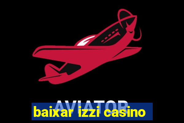 baixar izzi casino