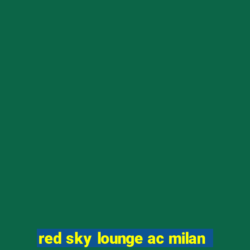 red sky lounge ac milan