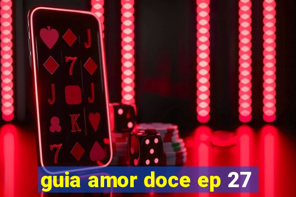 guia amor doce ep 27