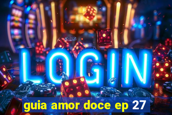 guia amor doce ep 27