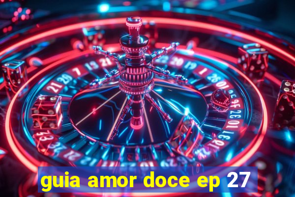 guia amor doce ep 27