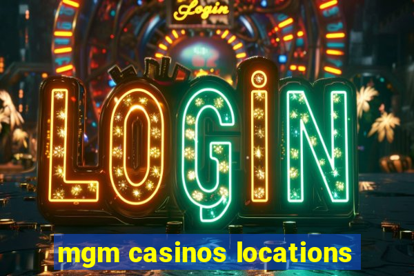 mgm casinos locations