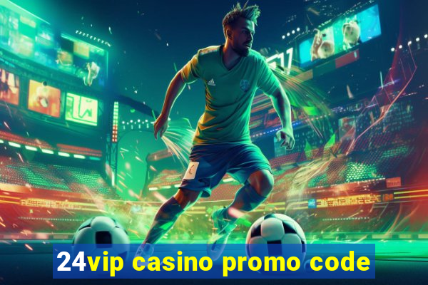 24vip casino promo code