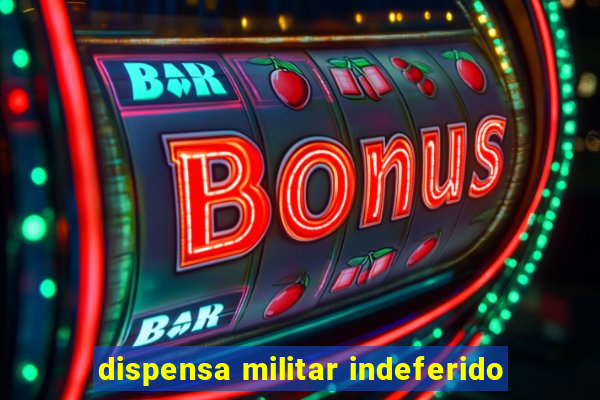 dispensa militar indeferido