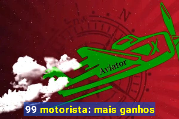 99 motorista: mais ganhos