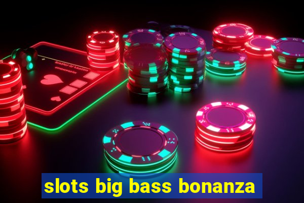 slots big bass bonanza