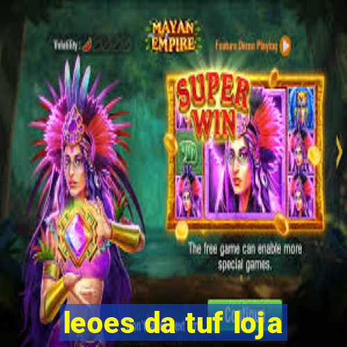 leoes da tuf loja