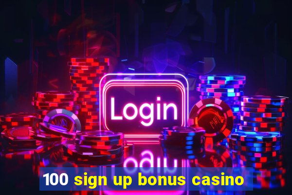 100 sign up bonus casino