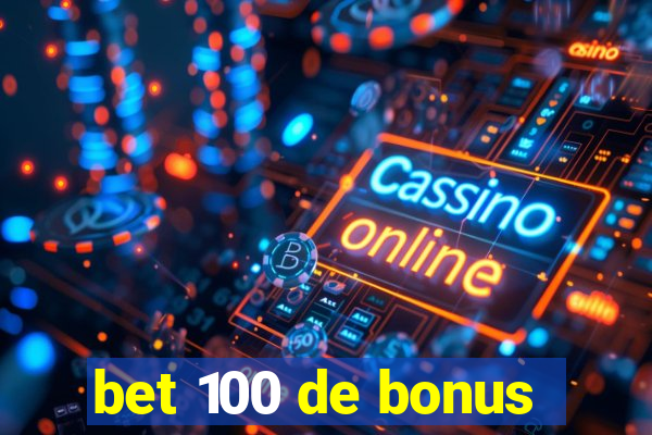 bet 100 de bonus