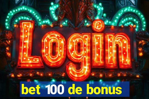 bet 100 de bonus