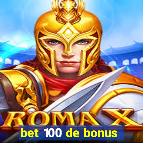 bet 100 de bonus