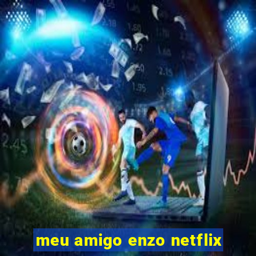 meu amigo enzo netflix