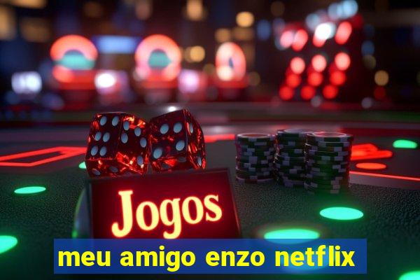 meu amigo enzo netflix