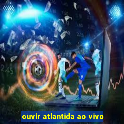 ouvir atlantida ao vivo