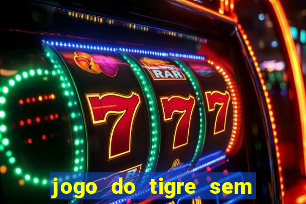 jogo do tigre sem precisar depositar