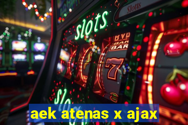 aek atenas x ajax