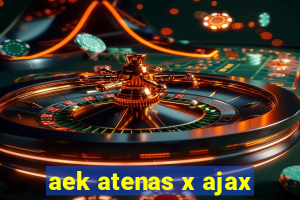 aek atenas x ajax