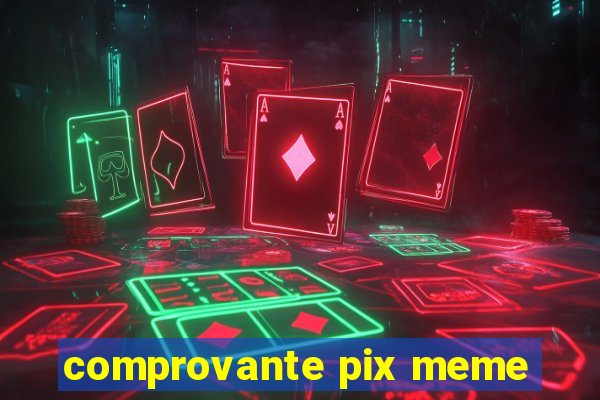 comprovante pix meme