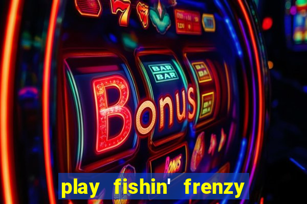 play fishin' frenzy fortune spins slots