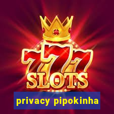 privacy pipokinha