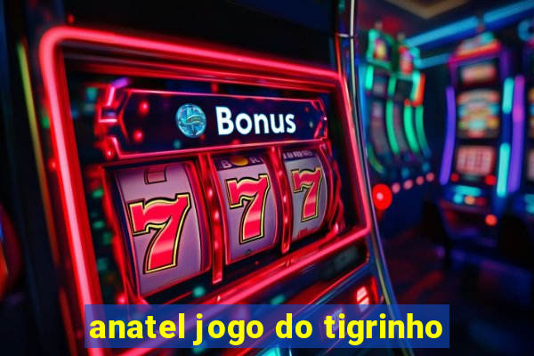 anatel jogo do tigrinho