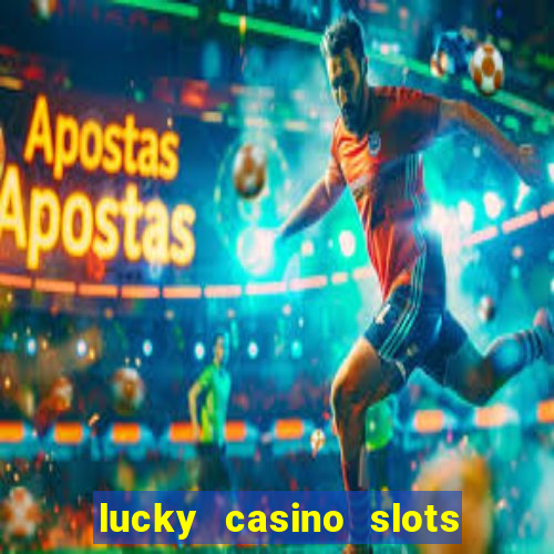 lucky casino slots win cash