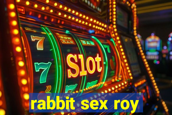 rabbit sex roy