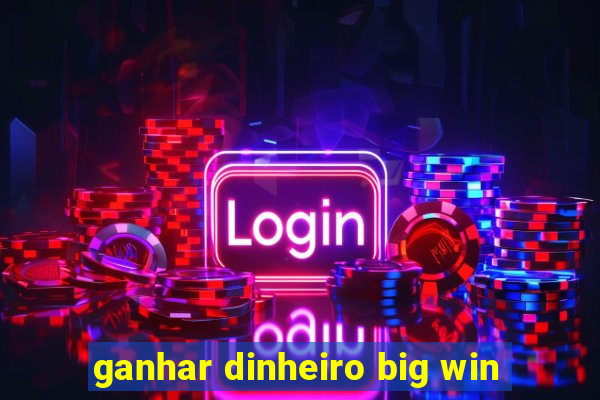 ganhar dinheiro big win